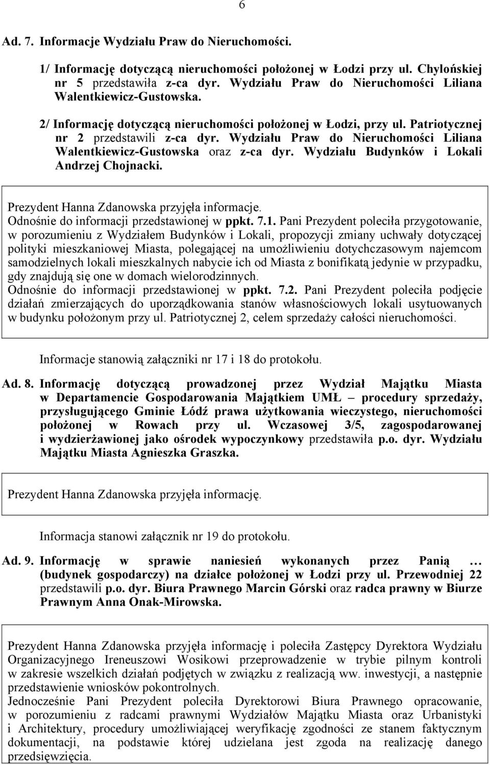 Wydziału Praw do Nieruchomości Liliana Walentkiewicz-Gustowska oraz z-ca dyr. Wydziału Budynków i Lokali Andrzej Chojnacki. Prezydent Hanna Zdanowska przyjęła informacje.