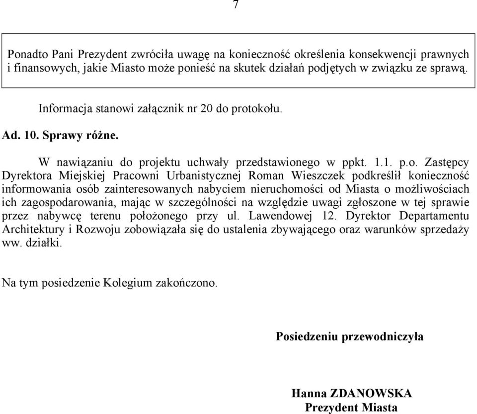 Wieszczek podkreślił konieczność informowania osób zainteresowanych nabyciem nieruchomości od Miasta o możliwościach ich zagospodarowania, mając w szczególności na względzie uwagi zgłoszone w tej