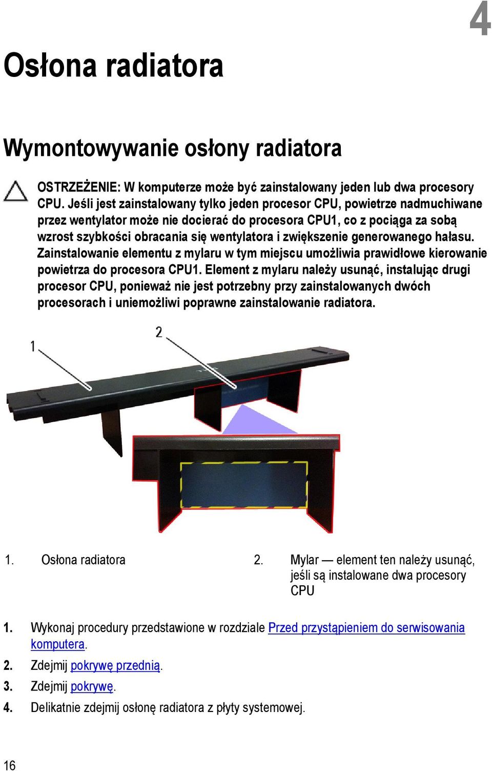 zwiększenie generowanego hałasu. Zainstalowanie elementu z mylaru w tym miejscu umożliwia prawidłowe kierowanie powietrza do procesora CPU1.