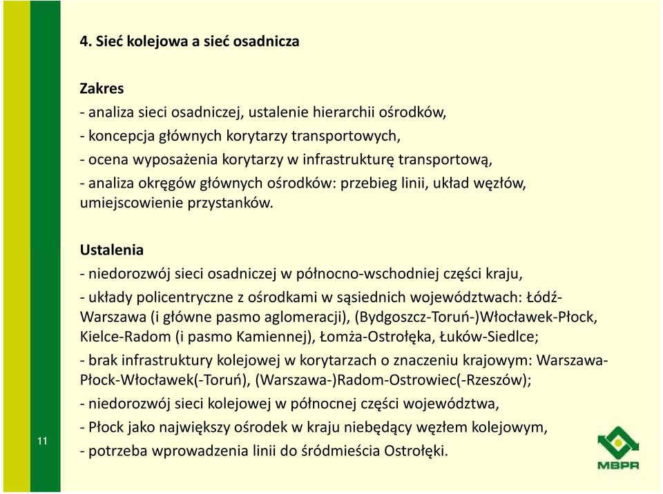 11 Ustalenia - niedorozwój sieci osadniczej w północno-wschodniej części kraju, - układy policentryczne z ośrodkami w sąsiednich województwach: Łódź- Warszawa (i główne pasmo aglomeracji),