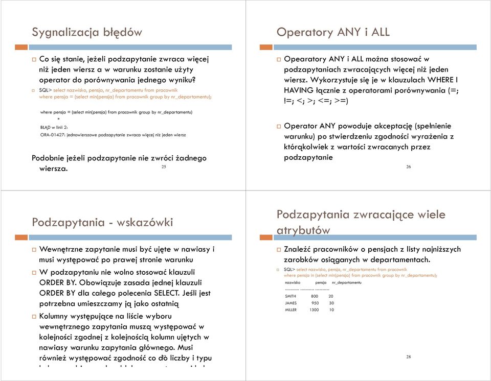 nr_departamentu) * BŁĄD w linii 2: ORA-01427: jednowierszowe podzapytanie zwraca więcej niż jeden wiersz Podobnie jeżeli podzapytanie nie zwróci żadnego Opearatory ANY i ALL można stosować w
