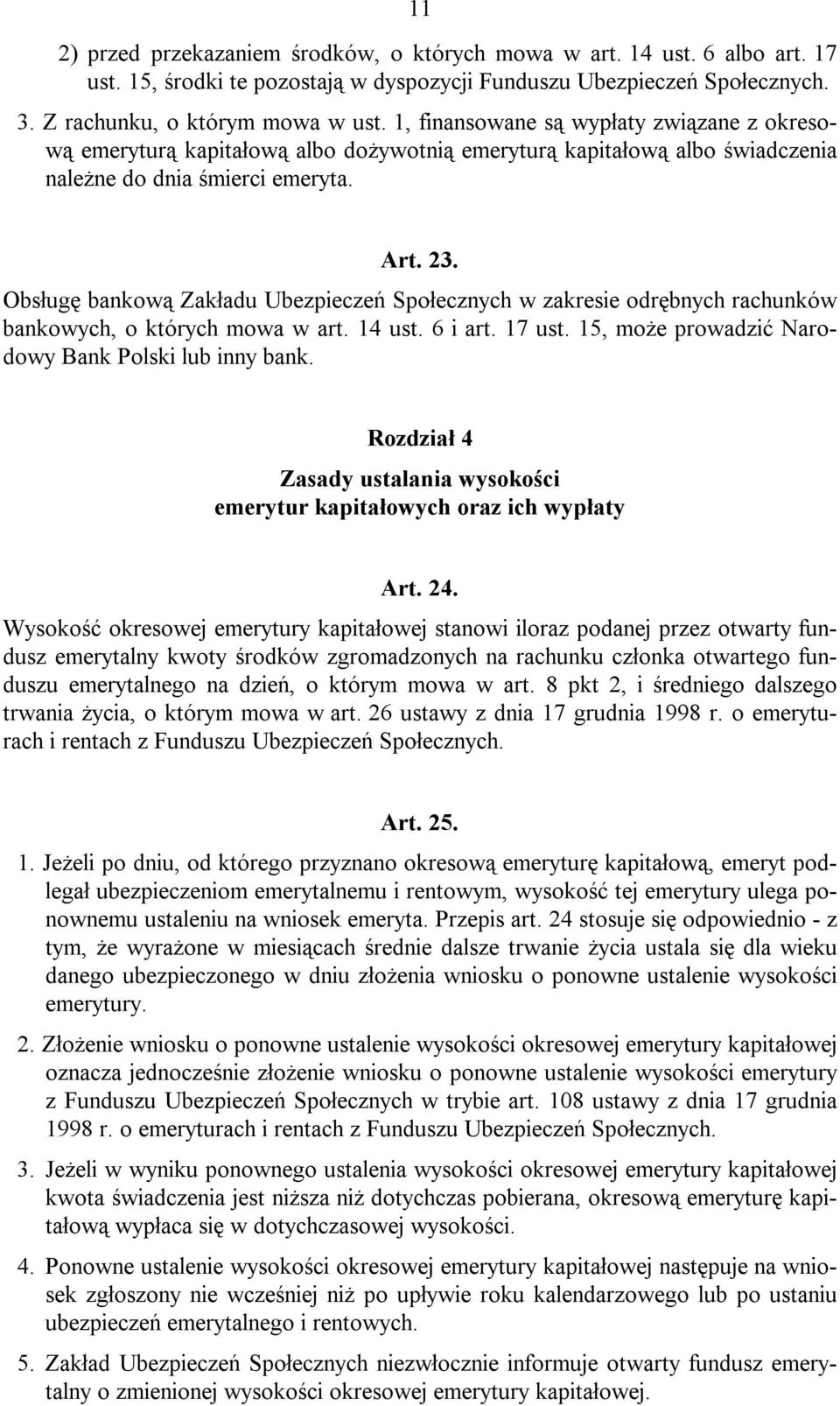 Obsługę bankową Zakładu Ubezpieczeń Społecznych w zakresie odrębnych rachunków bankowych, o których mowa w art. 14 ust. 6 i art. 17 ust. 15, może prowadzić Narodowy Bank Polski lub inny bank.