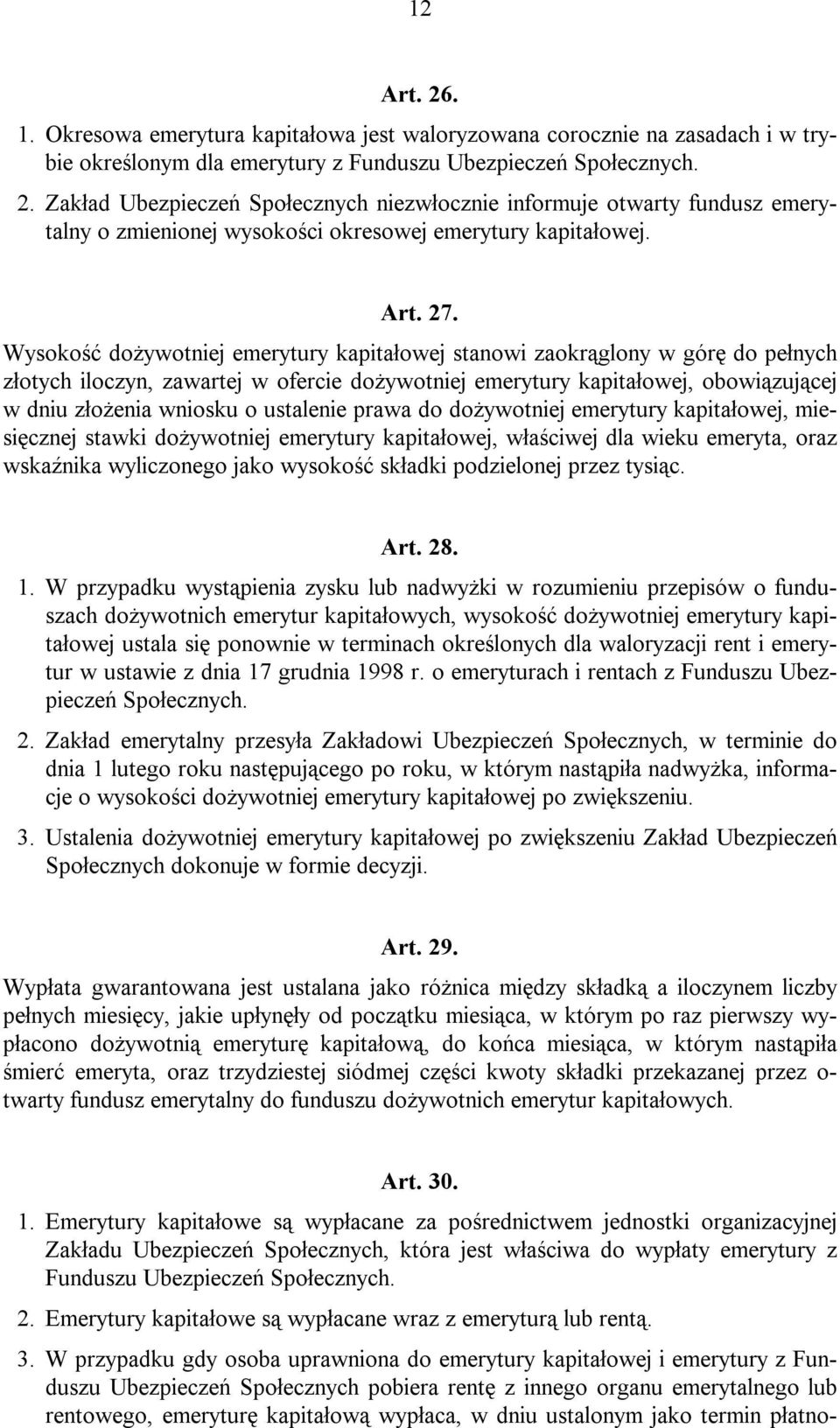 Wysokość dożywotniej emerytury kapitałowej stanowi zaokrąglony w górę do pełnych złotych iloczyn, zawartej w ofercie dożywotniej emerytury kapitałowej, obowiązującej w dniu złożenia wniosku o