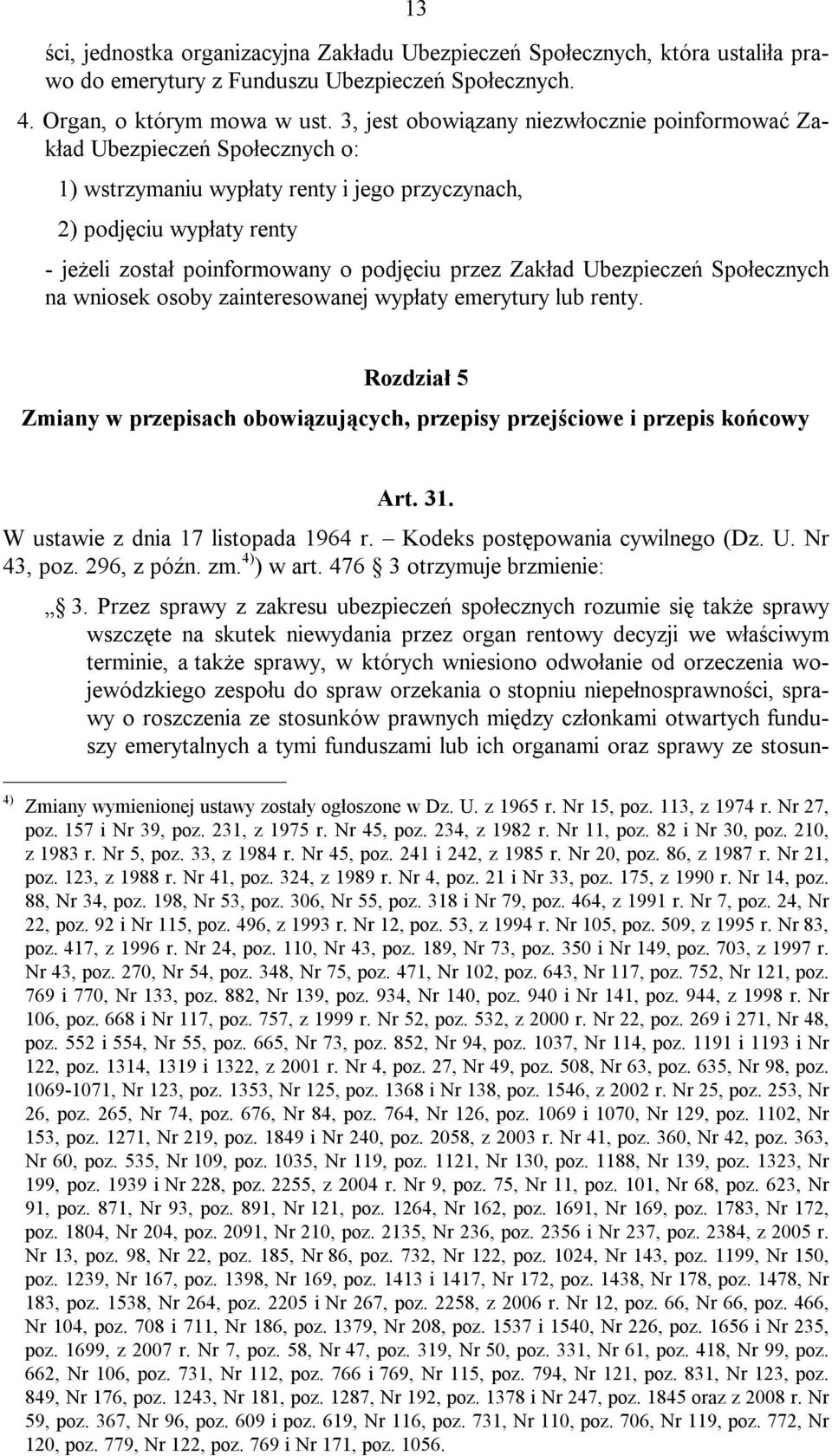 przez Zakład Ubezpieczeń Społecznych na wniosek osoby zainteresowanej wypłaty emerytury lub renty. Rozdział 5 Zmiany w przepisach obowiązujących, przepisy przejściowe i przepis końcowy Art. 31.