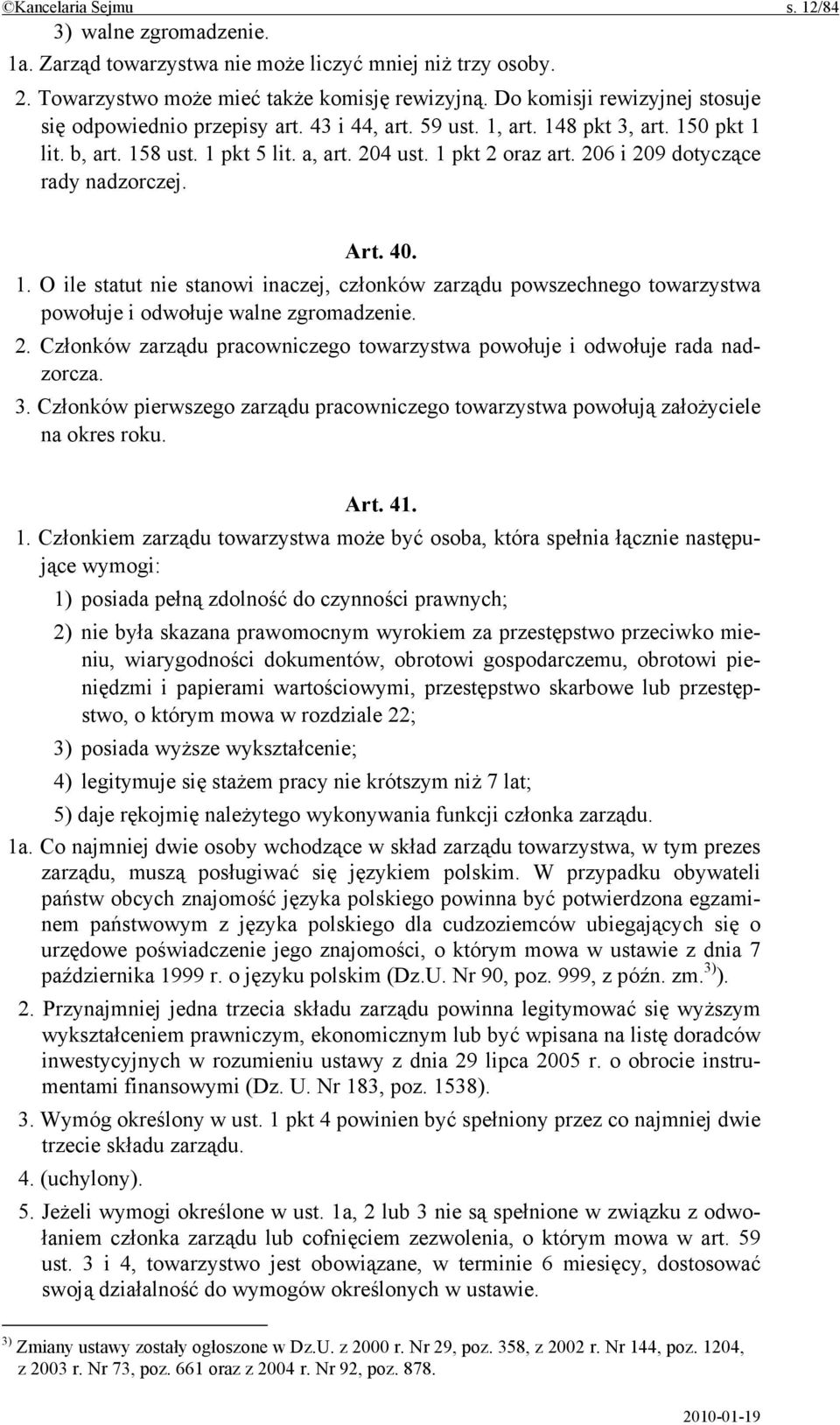 206 i 209 dotyczące rady nadzorczej. Art. 40. 1. O ile statut nie stanowi inaczej, członków zarządu powszechnego towarzystwa powołuje i odwołuje walne zgromadzenie. 2. Członków zarządu pracowniczego towarzystwa powołuje i odwołuje rada nadzorcza.