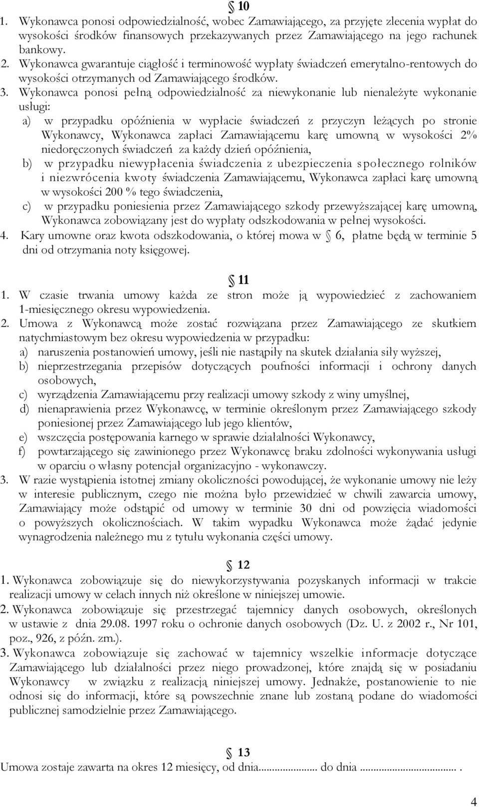 Wykonawca ponosi pełną odpowiedzialność za niewykonanie lub nienależyte wykonanie usługi: a) w przypadku opóźnienia w wypłacie świadczeń z przyczyn leżących po stronie Wykonawcy, Wykonawca zapłaci