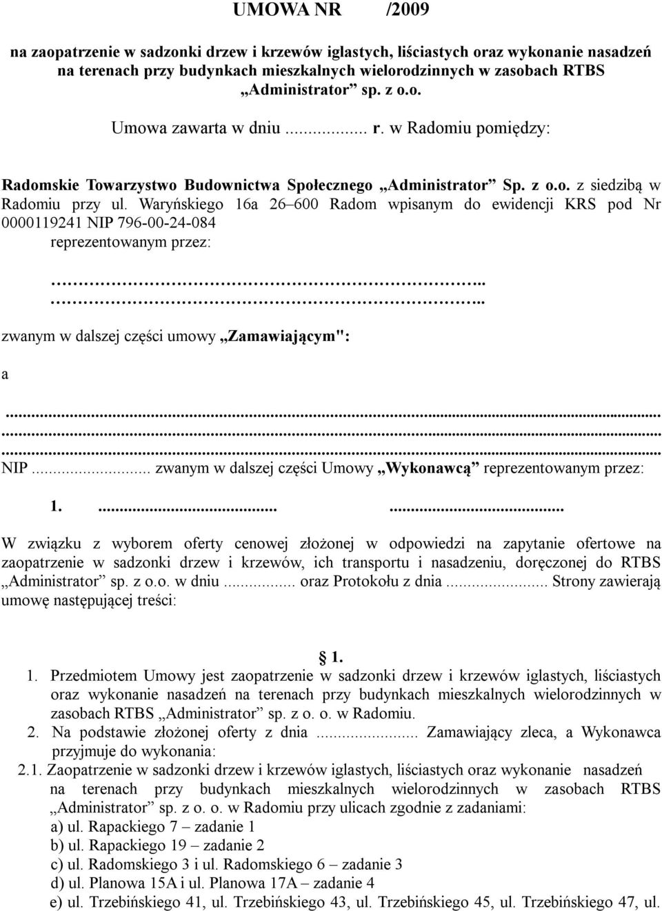 Waryńskiego 16a 26 600 Radom wpisanym do ewidencji KRS pod Nr 0000119241 NIP 796-00-24-084 reprezentowanym przez:.... zwanym w dalszej części umowy Zamawiającym": a......... NIP... zwanym w dalszej części Umowy Wykonawcą reprezentowanym przez: 1.