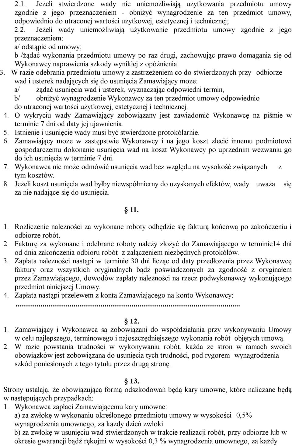 2. Jeżeli wady uniemożliwiają użytkowanie przedmiotu umowy zgodnie z jego przeznaczeniem: a/ odstąpić od umowy; b /żądać wykonania przedmiotu umowy po raz drugi, zachowując prawo domagania się od