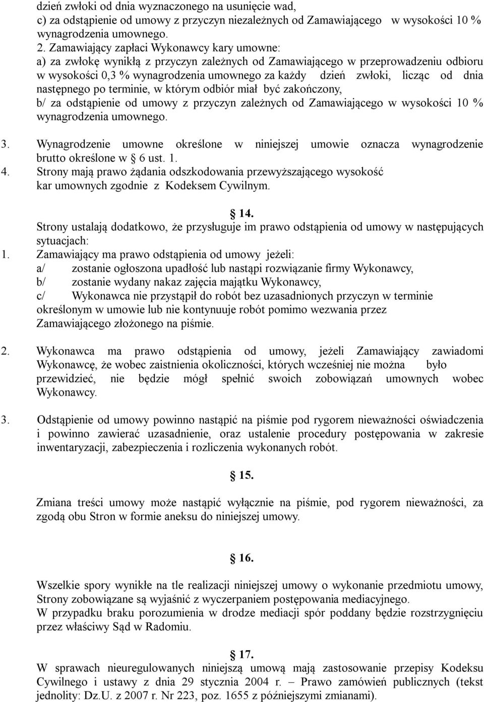 od dnia następnego po terminie, w którym odbiór miał być zakończony, b/ za odstąpienie od umowy z przyczyn zależnych od Zamawiającego w wysokości 10 % wynagrodzenia umownego. 3.