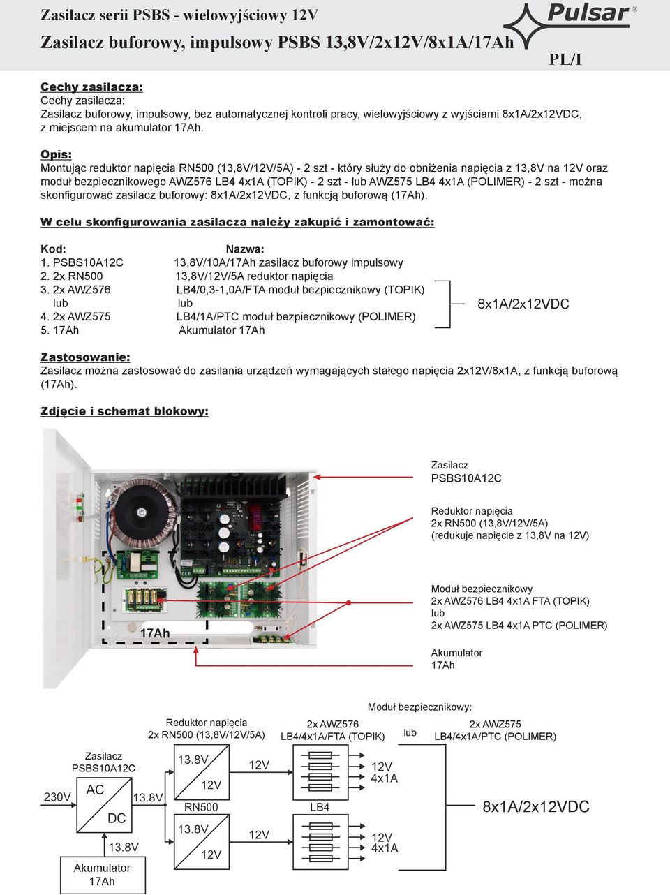 szt - można skonfigurować zasilacz buforowy: 8x1A/2x12VDC, z funkcją buforową (). 1. 13,8V/10A/ zasilacz buforowy impulsowy 2. 2x RN500 13,8V/12V/5A reduktor napięcia 3.