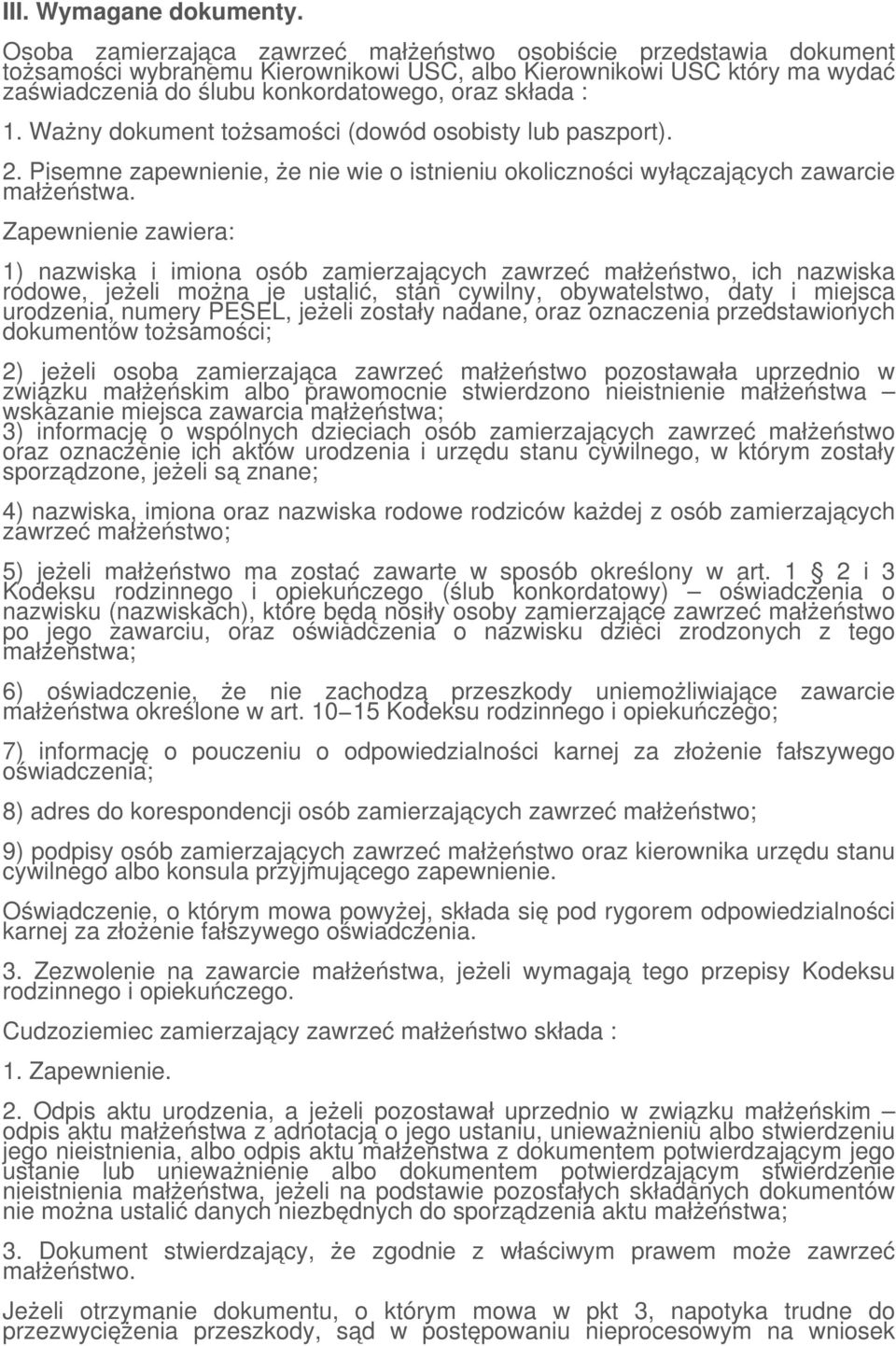 Ważny dokument tożsamości (dowód osobisty lub paszport). 2. Pisemne zapewnienie, że nie wie o istnieniu okoliczności wyłączających zawarcie małżeństwa.