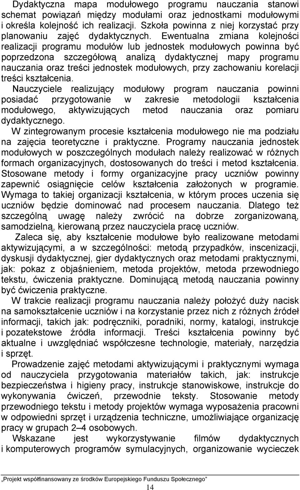 Ewentualna zmiana kolejności realizacji programu modułów lub jednostek modułowych powinna być poprzedzona szczegółową analizą dydaktycznej mapy programu nauczania oraz treści jednostek modułowych,