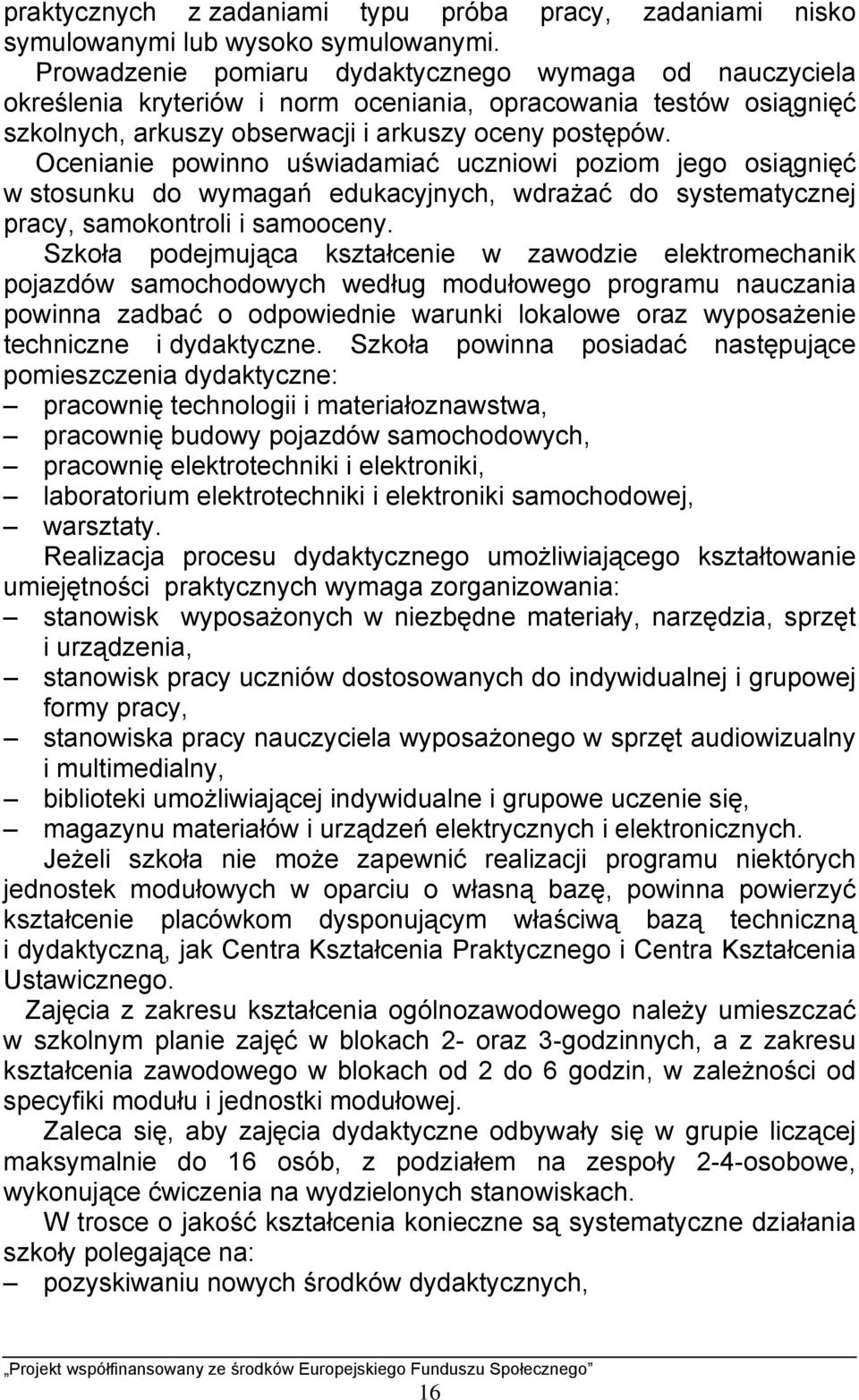 Ocenianie powinno uświadamiać uczniowi poziom jego osiągnięć w stosunku do wymagań edukacyjnych, wdrażać do systematycznej pracy, samokontroli i samooceny.