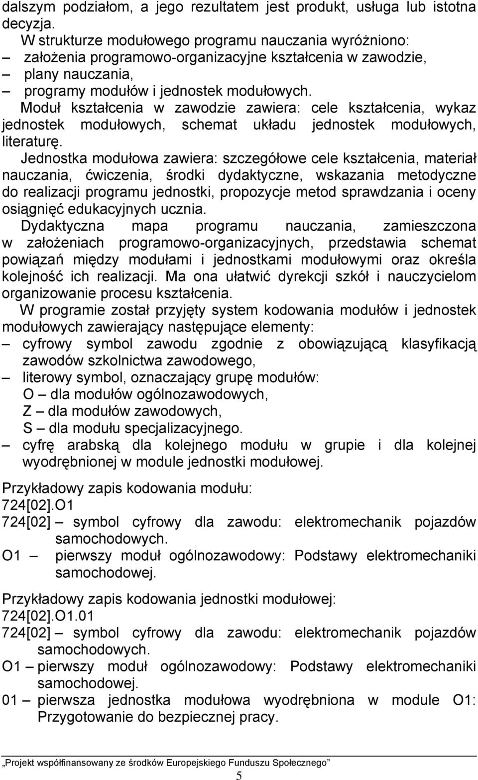 Moduł kształcenia w zawodzie zawiera: cele kształcenia, wykaz jednostek modułowych, schemat układu jednostek modułowych, literaturę.