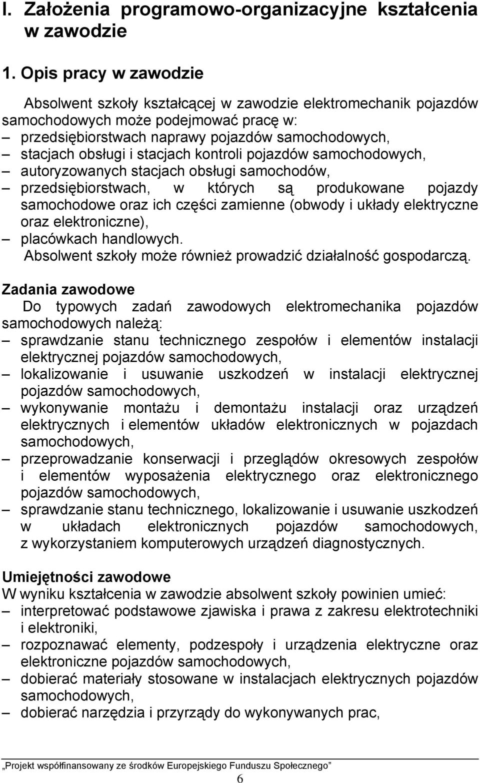 stacjach kontroli pojazdów samochodowych, autoryzowanych stacjach obsługi samochodów, przedsiębiorstwach, w których są produkowane pojazdy samochodowe oraz ich części zamienne (obwody i układy