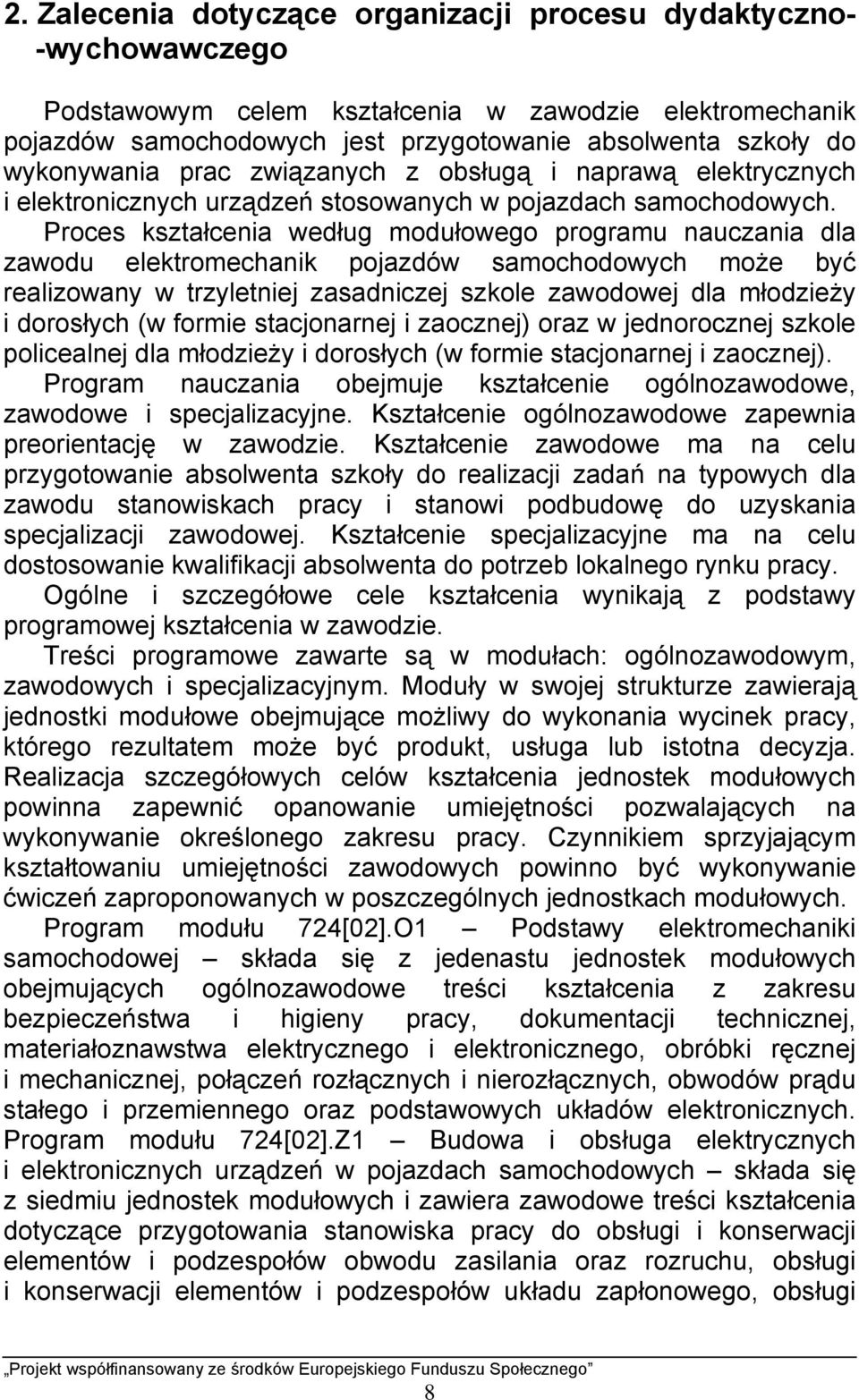 Proces kształcenia według modułowego programu nauczania dla zawodu elektromechanik pojazdów samochodowych może być realizowany w trzyletniej zasadniczej szkole zawodowej dla młodzieży i dorosłych (w