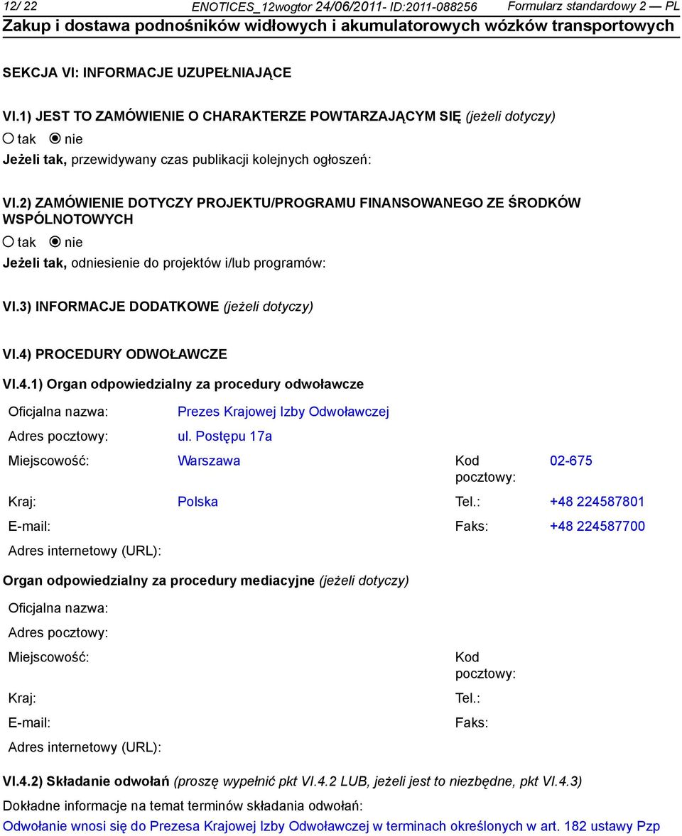 2) ZAMÓWIENIE DOTYCZY PROJEKTU/PROGRAMU FINANSOWANEGO ZE ŚRODKÓW WSPÓLNOTOWYCH Jeżeli, odsie do projektów i/lub programów: VI.3) INFORMACJE DODATKOWE (jeżeli dotyczy) VI.4)