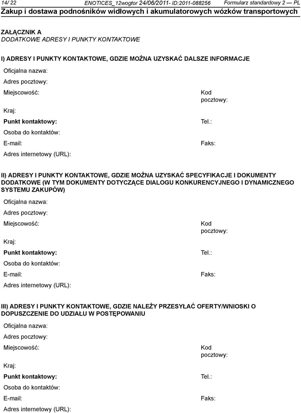 : Faks: II) ADRESY I PUNKTY KONTAKTOWE, GDZIE MOŻNA UZYSKAĆ SPECYFIKACJE I DOKUMENTY DODATKOWE (W TYM DOKUMENTY DOTYCZĄCE DIALOGU KONKURENCYJNEGO I DYNAMICZNEGO SYSTEMU ZAKUPÓW) : Faks: III) ADRESY I