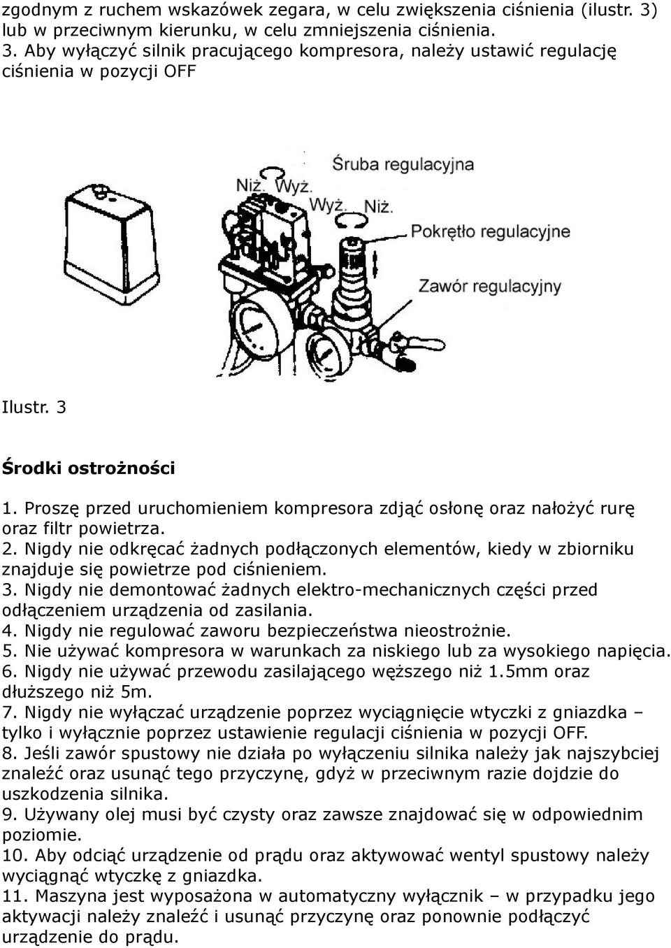 Nigdy nie odkręcać żadnych podłączonych elementów, kiedy w zbiorniku znajduje się powietrze pod ciśnieniem. 3.