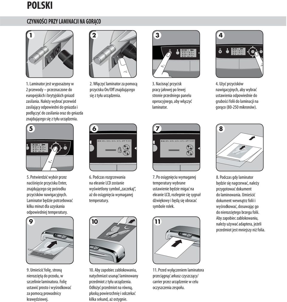 Włączyć laminator za pomocą przycisku On/Off znajdującego się z tyłu urządzenia. 3. Nacisnąć przycisk pracy jałowej po lewej stronie przedniego panelu operacyjnego, aby włączyć laminator. 4.