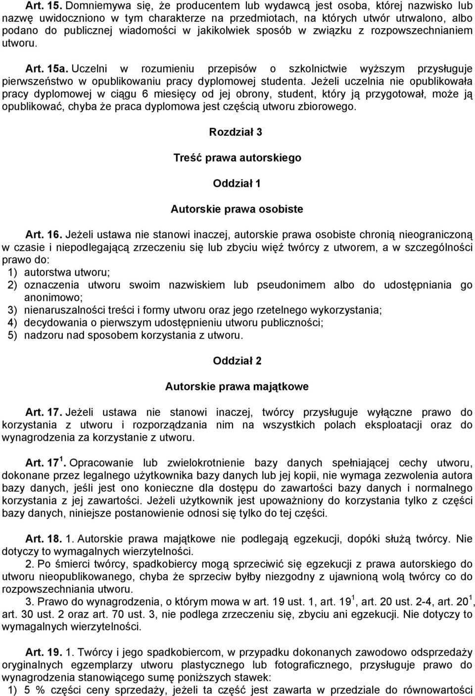 jakikolwiek sposób w związku z rozpowszechnianiem utworu. Art. 15a. Uczelni w rozumieniu przepisów o szkolnictwie wyższym przysługuje pierwszeństwo w opublikowaniu pracy dyplomowej studenta.