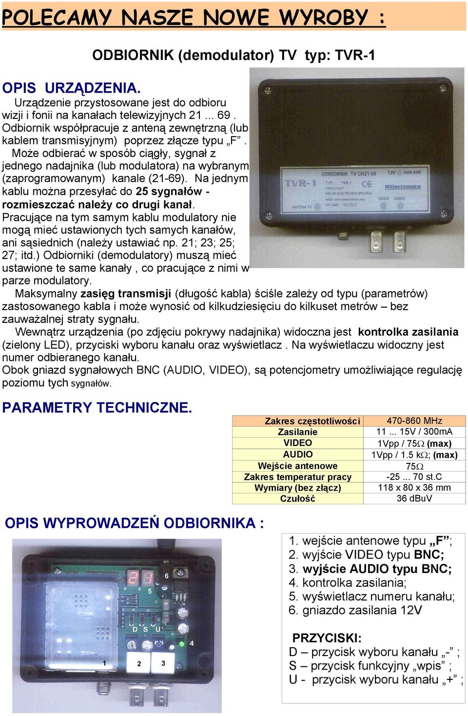 Może odbierać w sposób ciągły, sygnał z jednego nadajnika (lub modulatora) na wybranym (zaprogramowanym) kanale (21-69).