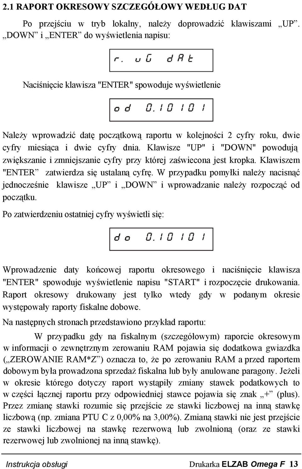 Klawisze "UP" i "DOWN" powodują zwiększanie i zmniejszanie cyfry przy której zaświecona jest kropka. Klawiszem "ENTER zatwierdza się ustalaną cyfrę.