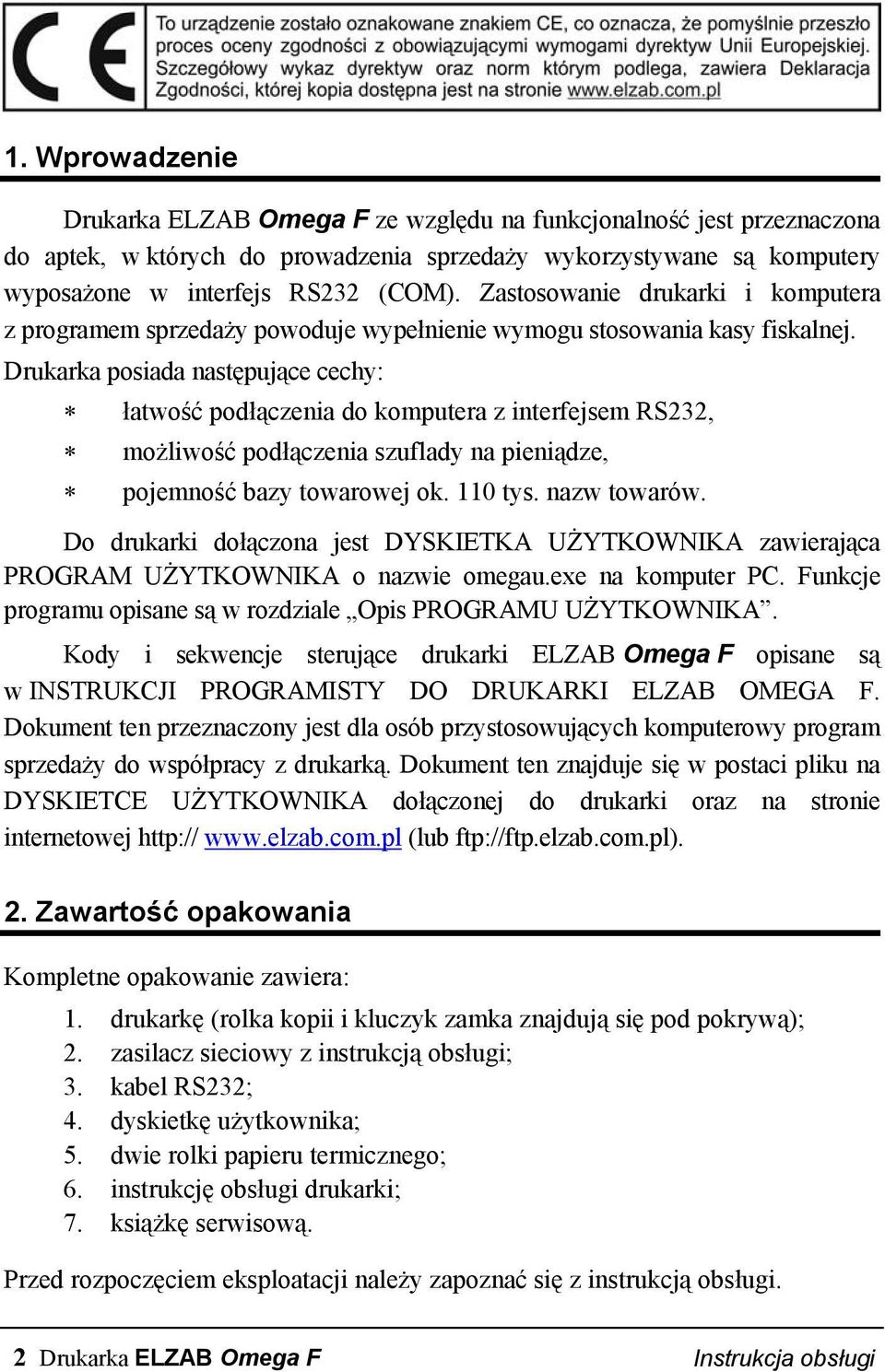 Drukarka posiada następujące cechy: łatwość podłączenia do komputera z interfejsem RS232, możliwość podłączenia szuflady na pieniądze, pojemność bazy towarowej ok. 110 tys. nazw towarów.