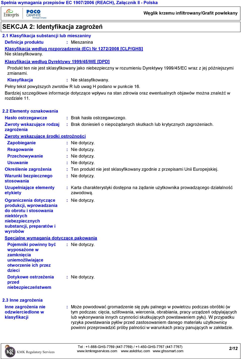 Klasyfikacja według Dyrektywy 1999/45/WE [DPD] Nie sklasyfikowany. Produkt ten nie jest sklasyfikowany jako niebezpieczny w rozumieniu Dyrektywy 1999/45/EC wraz z jej późniejszymi zmianami.