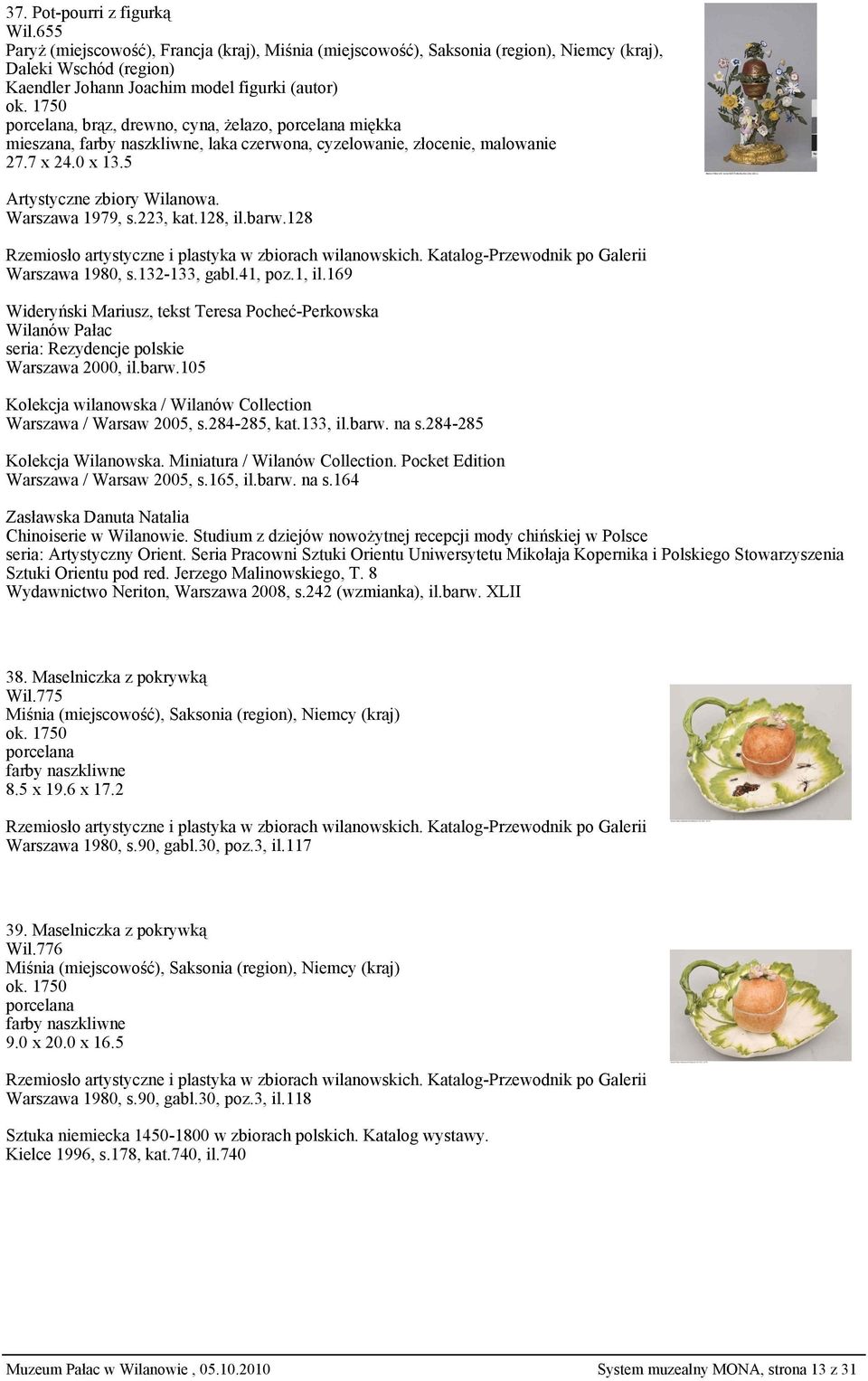 malowanie 27.7 x 24.0 x 13.5 Artystyczne zbiory Wilanowa. Warszawa 1979, s.223, kat.128, il.barw.128 Warszawa 1980, s.132-133, gabl.41, poz.1, il.