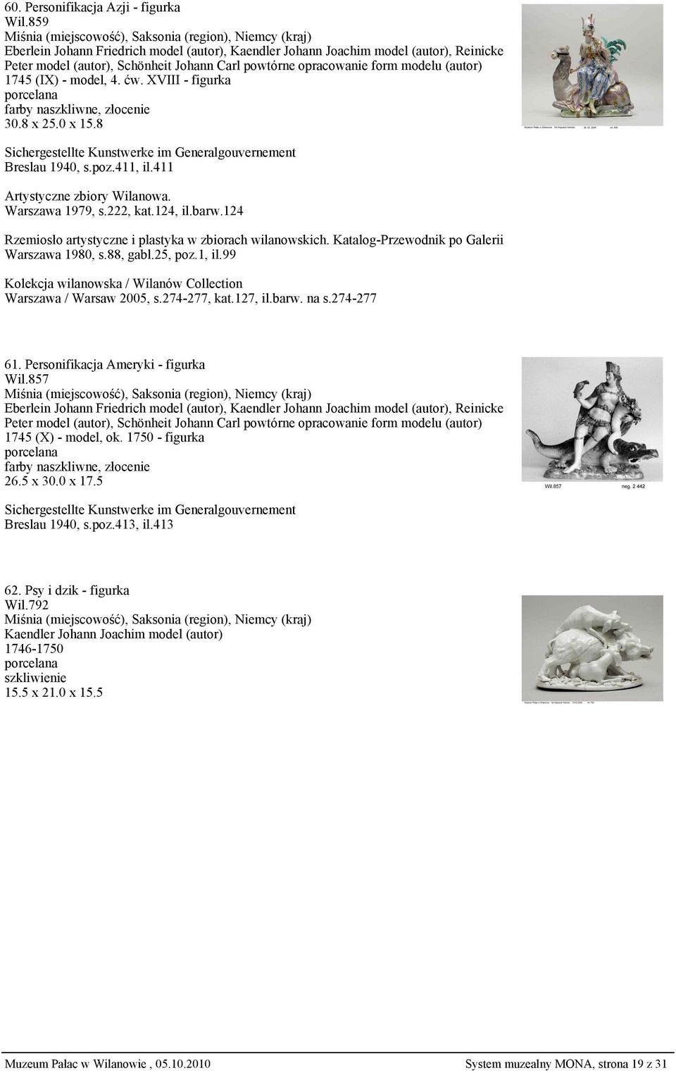 ćw. XVIII - figurka 30.8 x 25.0 x 15.8 Sichergestellte Kunstwerke im Generalgouvernement Breslau 1940, s.poz.411, il.411 Artystyczne zbiory Wilanowa. Warszawa 1979, s.222, kat.124, il.barw.