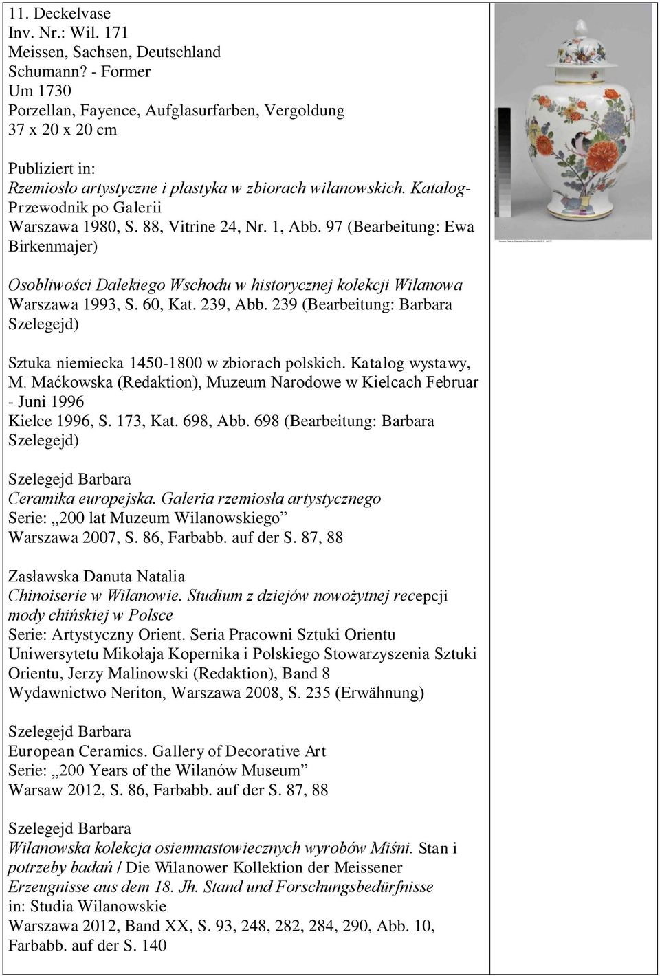 239 (Bearbeitung: Barbara Szelegejd) Sztuka niemiecka 1450-1800 w zbiorach polskich. Katalog wystawy, M. Maćkowska (Redaktion), Muzeum Narodowe w Kielcach Februar - Juni 1996 Kielce 1996, S. 173, Kat.