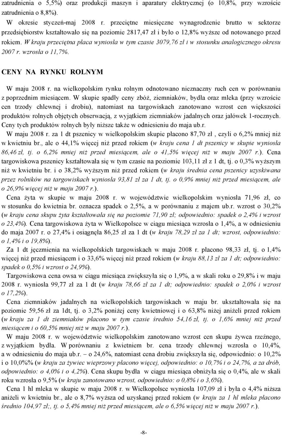 W kraju przeciętna płaca wyniosła w tym czasie 3079,76 zł i w stosunku analogicznego okresu 2007 r. wzrosła o 11,7%. CENY NA RYNKU ROLNYM W maju 2008 r.