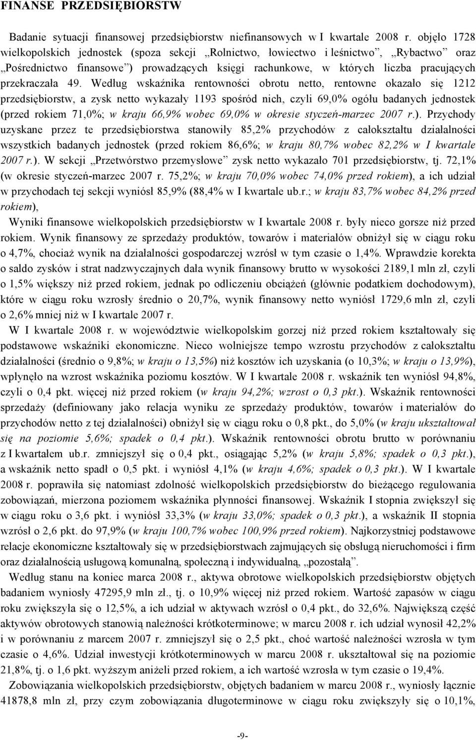 49. Według wskaźnika rentowności obrotu netto, rentowne okazało się 1212 przedsiębiorstw, a zysk netto wykazały 1193 spośród nich, czyli 69,0% ogółu badanych jednostek (przed rokiem 71,0%; w kraju