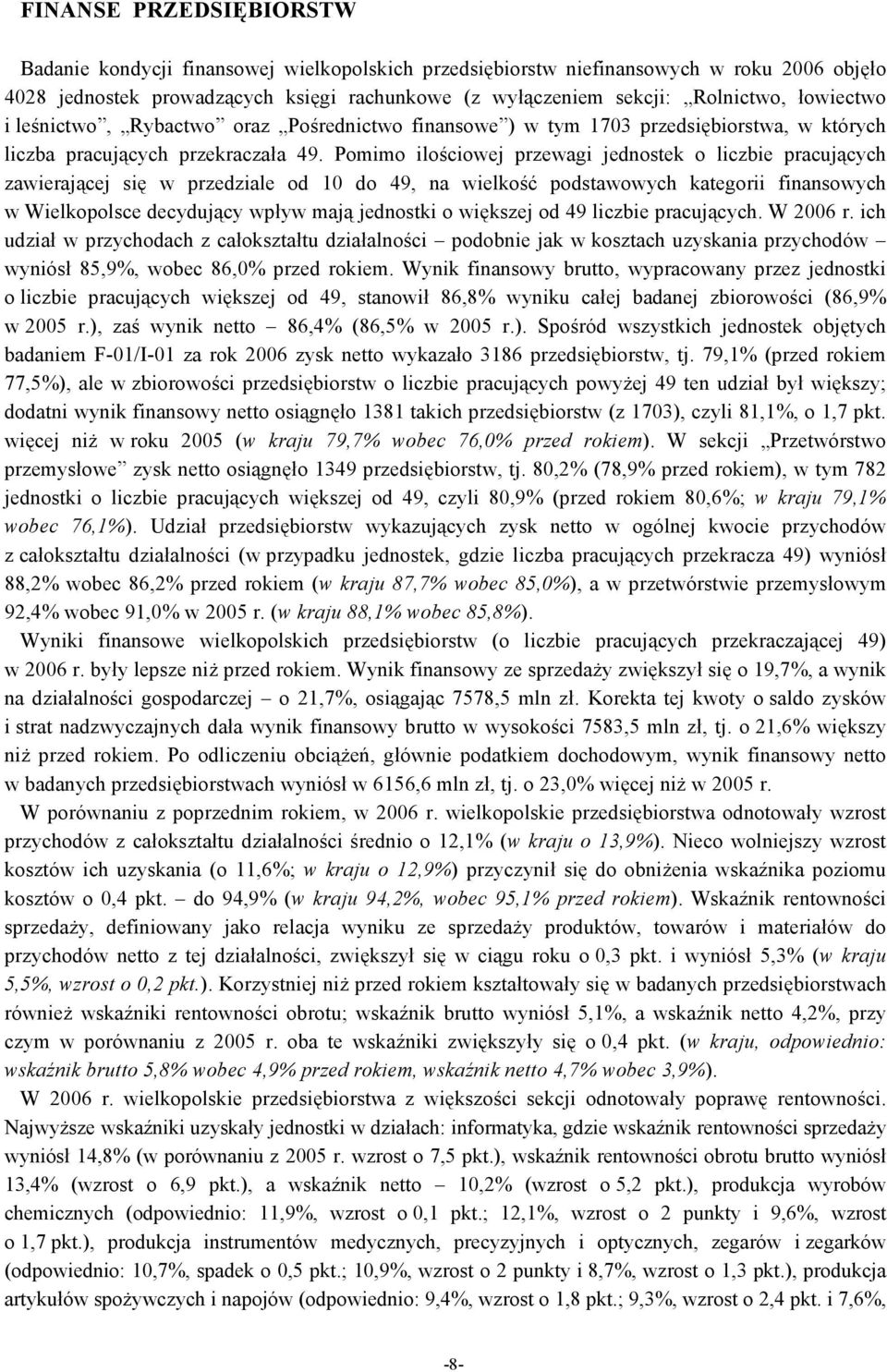 Pomimo ilościowej przewagi jednostek o liczbie pracujących zawierającej się w przedziale od 10 do 49, na wielkość podstawowych kategorii finansowych w Wielkopolsce decydujący wpływ mają jednostki o