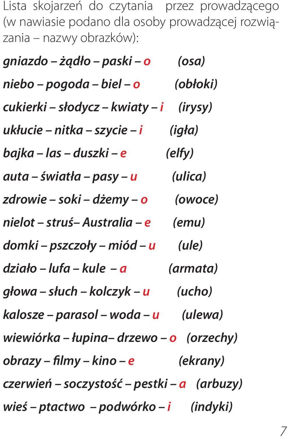 soki dżemy o (owoce) nielot struś Australia e (emu) domki pszczoły miód u (ule) działo lufa kule a (armata) głowa słuch kolczyk u (ucho) kalosze