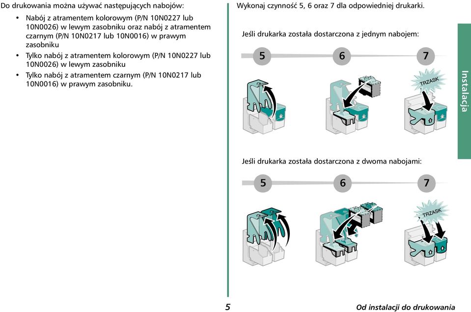 zasobniku Tylko nabój z atramentem czarnym (P/N 10N0217 lub 10N0016) w prawym zasobniku.