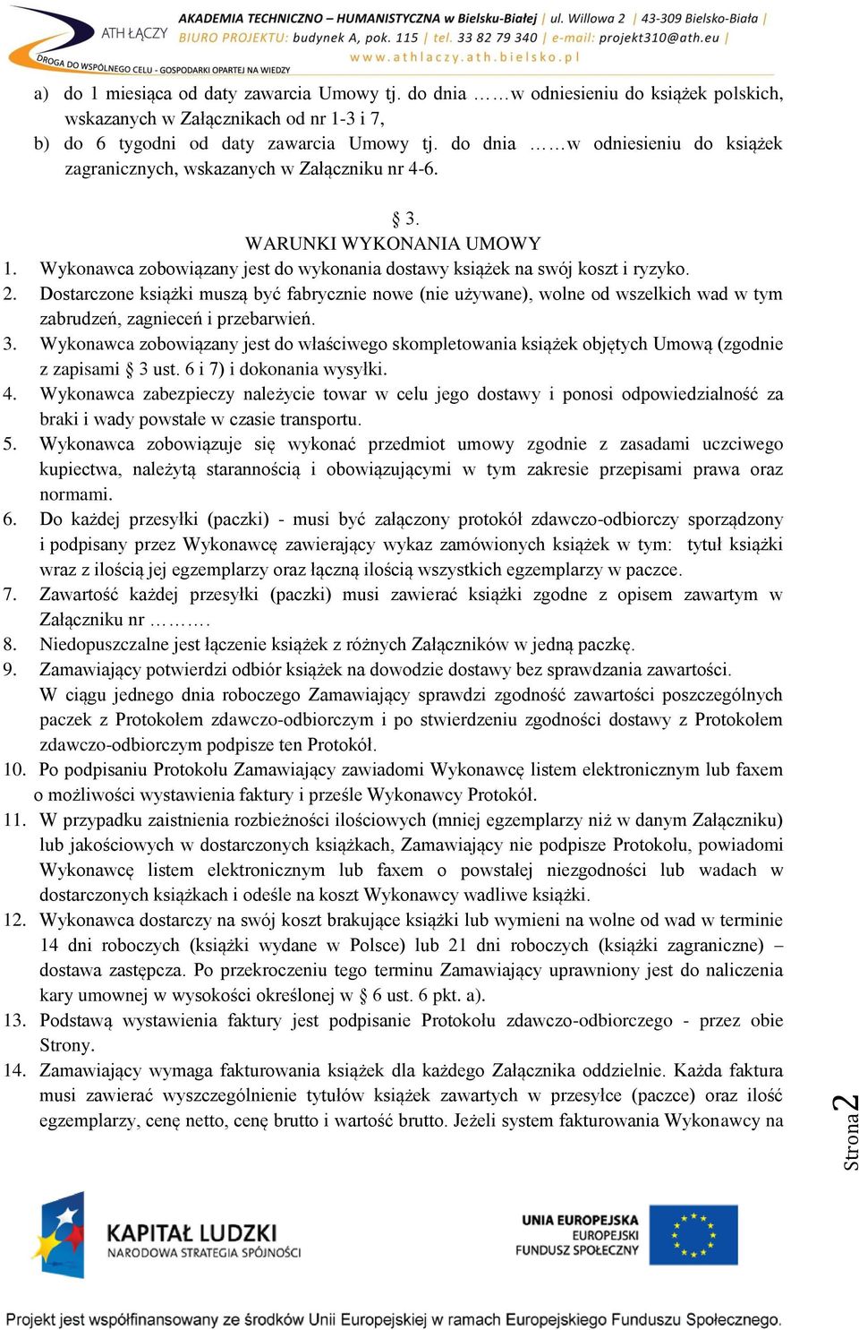 Dostarczone książki muszą być fabrycznie nowe (nie używane), wolne od wszelkich wad w tym zabrudzeń, zagnieceń i przebarwień. 3.