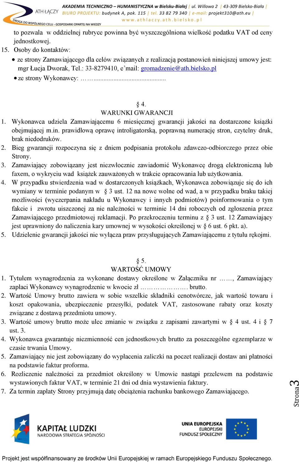 pl ze strony Wykonawcy:... 4. WARUNKI GWARANCJI 1. Wykonawca udziela Zamawiającemu 6 miesięcznej gwarancji jakości na dostarczone książki obejmującej m.in.