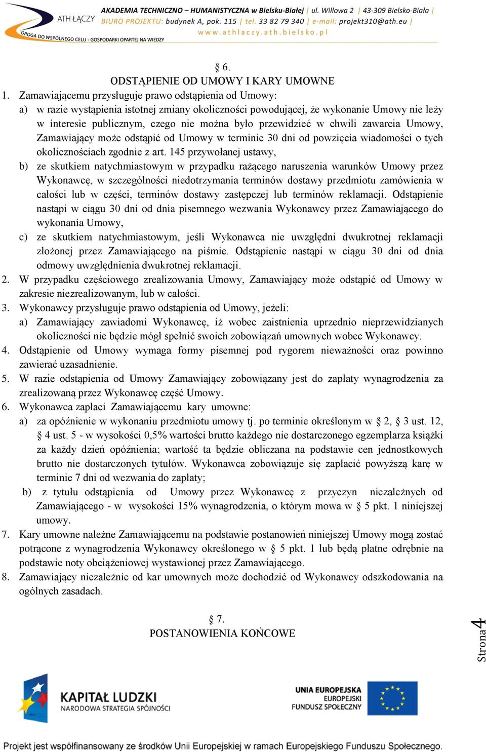 przewidzieć w chwili zawarcia Umowy, Zamawiający może odstąpić od Umowy w terminie 30 dni od powzięcia wiadomości o tych okolicznościach zgodnie z art.