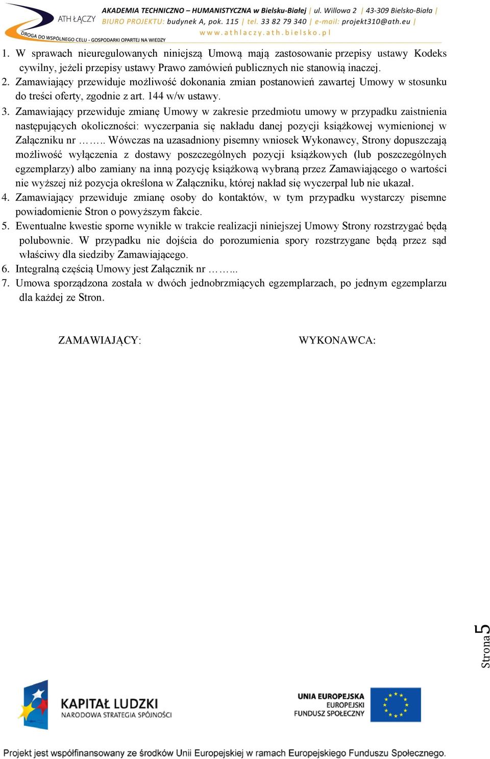 Zamawiający przewiduje zmianę Umowy w zakresie przedmiotu umowy w przypadku zaistnienia następujących okoliczności: wyczerpania się nakładu danej pozycji książkowej wymienionej w Załączniku nr.