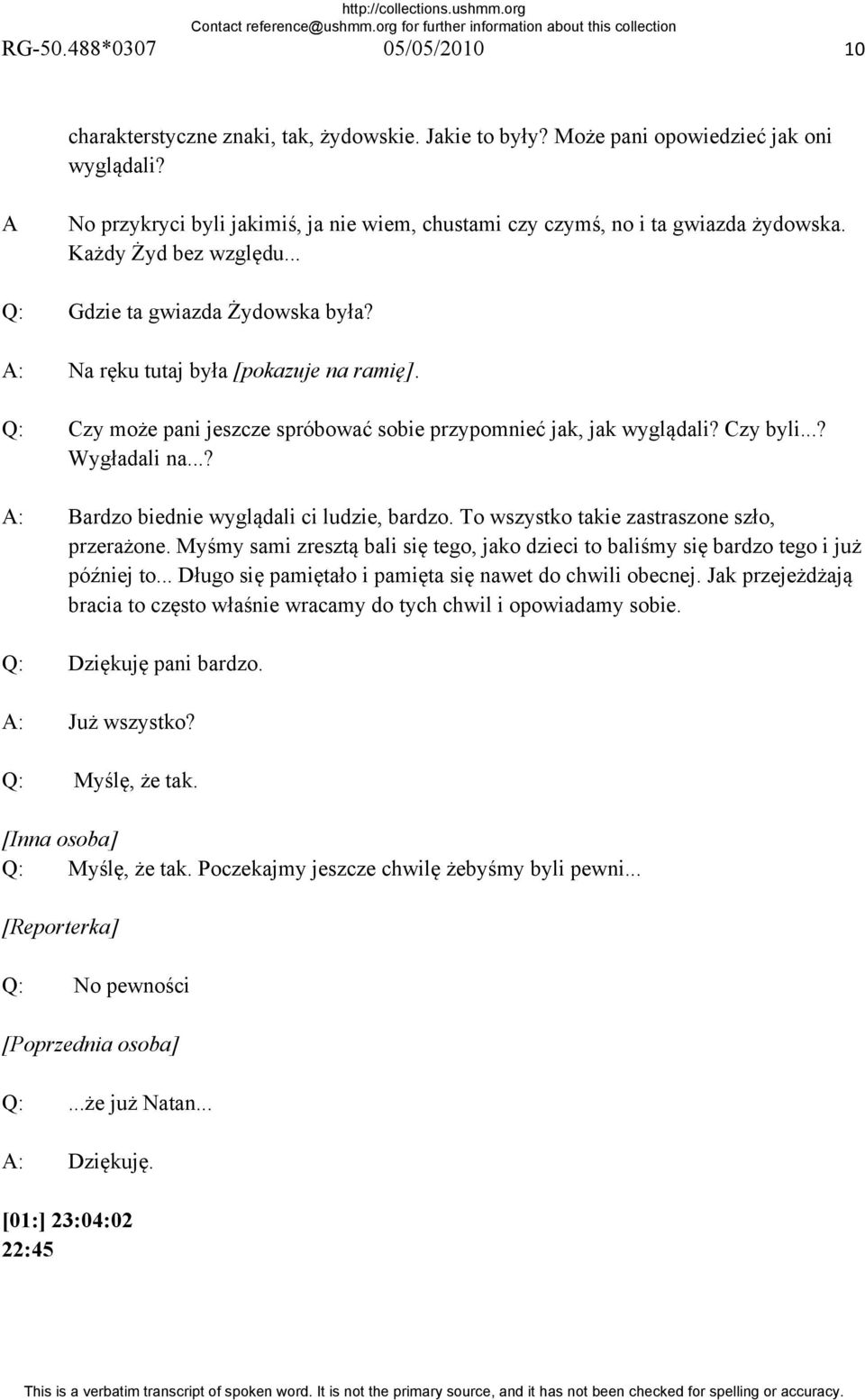 Q: Czy może pani jeszcze spróbować sobie przypomnieć jak, jak wyglądali? Czy byli...? Wygładali na...? A: Bardzo biednie wyglądali ci ludzie, bardzo. To wszystko takie zastraszone szło, przerażone.