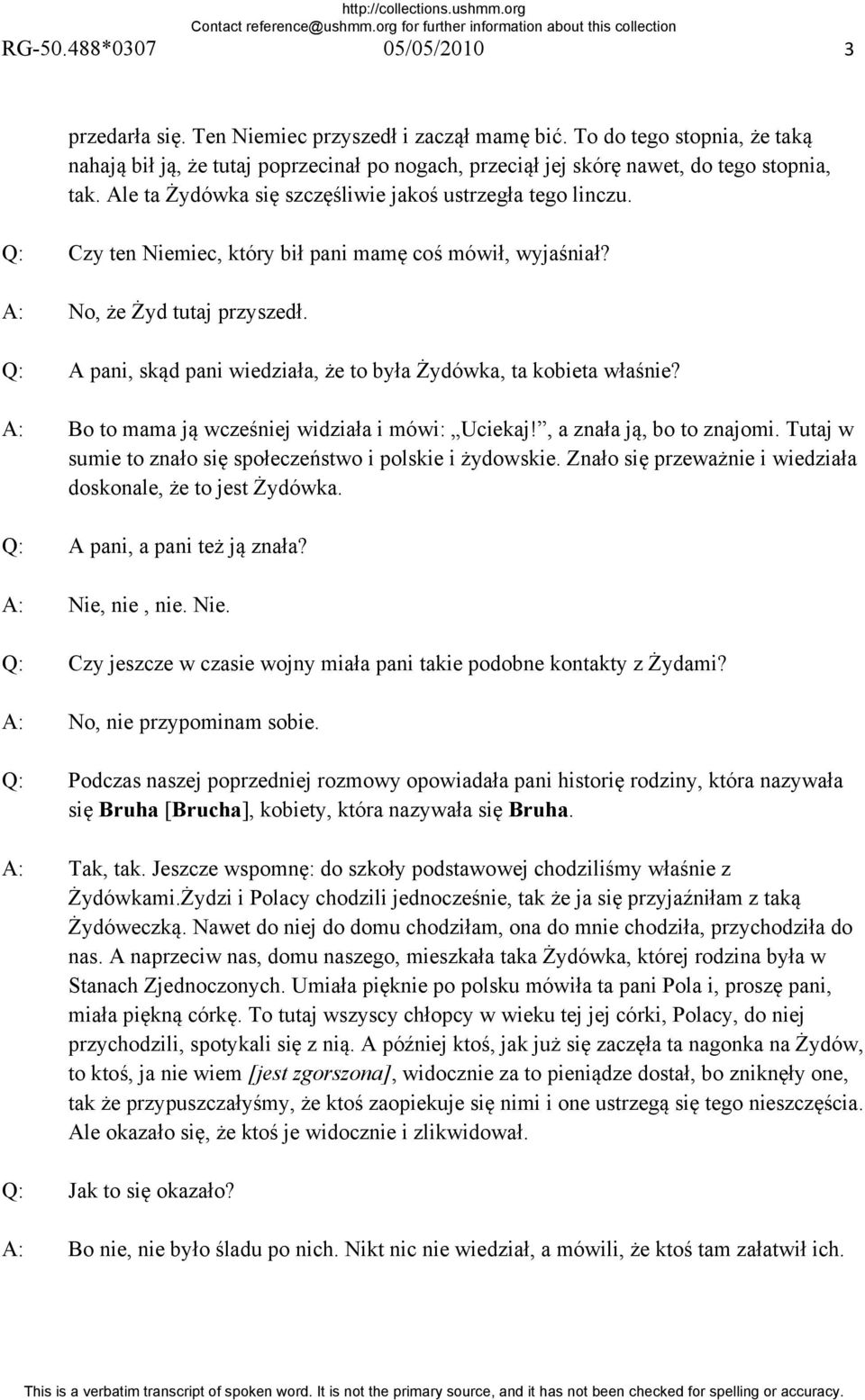 Q: Czy ten Niemiec, który bił pani mamę coś mówił, wyjaśniał? A: No, że Żyd tutaj przyszedł. Q: A pani, skąd pani wiedziała, że to była Żydówka, ta kobieta właśnie?