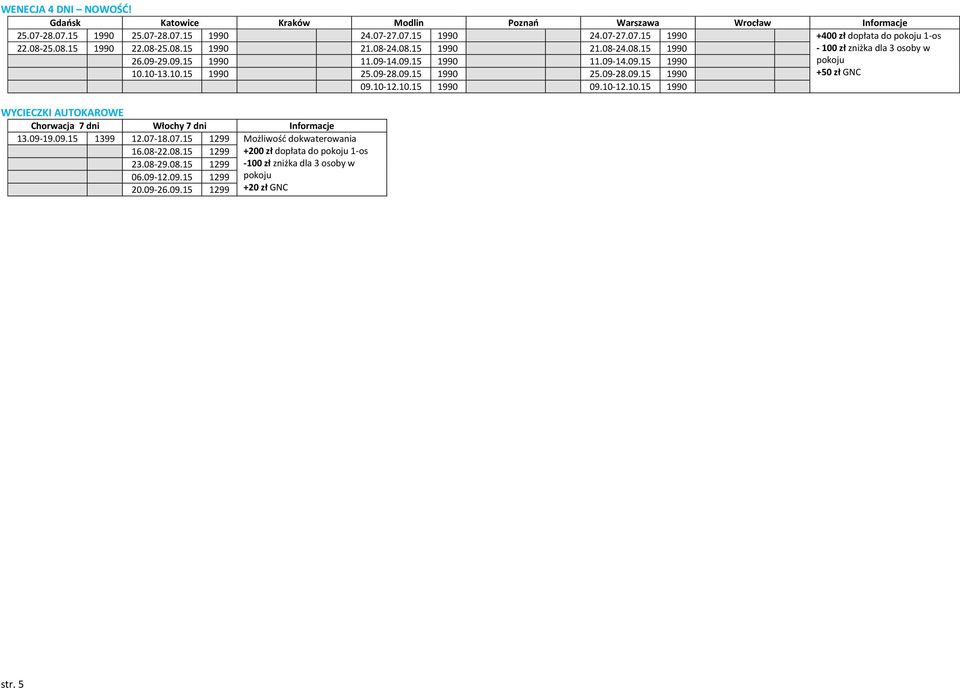 10-12.10.15 1990 09.10-12.10.15 1990 WYCIECZKI AUTOKAROWE Chorwacja 7 dni Włochy 7 dni Informacje 13.09-19.09.15 1399 12.07-18.07.15 1299 Możliwość dokwaterowania 16.