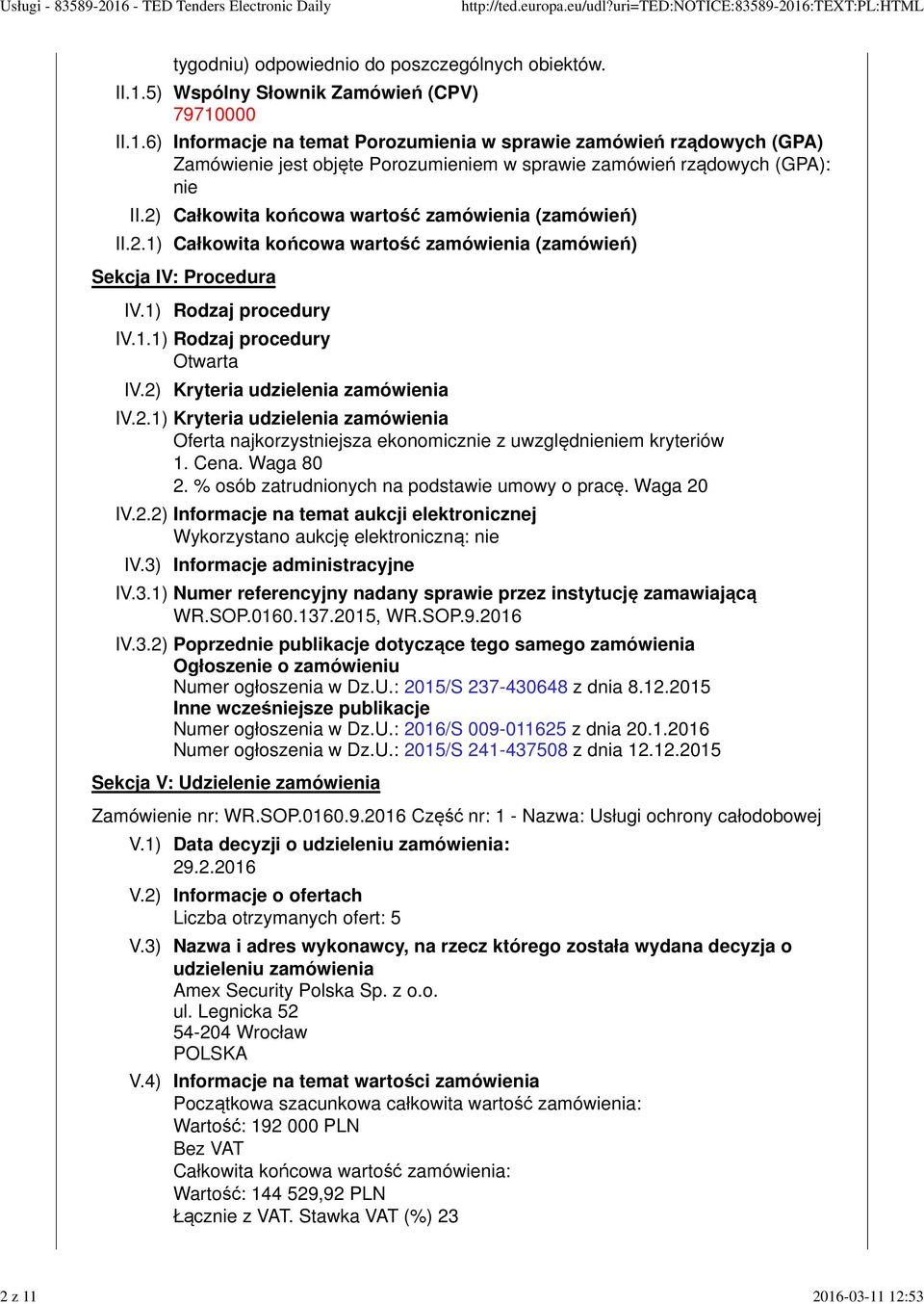 2) Kryteria udzielenia zamówienia IV.2.1) Kryteria udzielenia zamówienia Oferta najkorzystniejsza ekonomicznie z uwzględnieniem kryteriów 1. Cena. Waga 80 2.