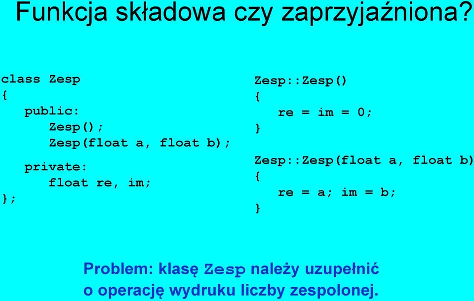 Zesp::Zesp() re = im = 0; Zesp::Zesp(float a, float b) re =