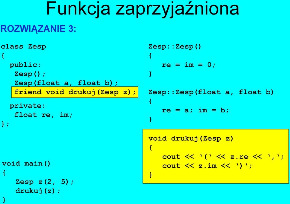 z(2, 5); drukuj(z); Zesp::Zesp() re = im = 0; Zesp::Zesp(float a, float