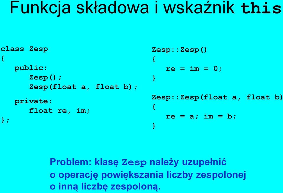 Zesp::Zesp(float a, float b) re = a; im = b; Problem: klasę Zesp