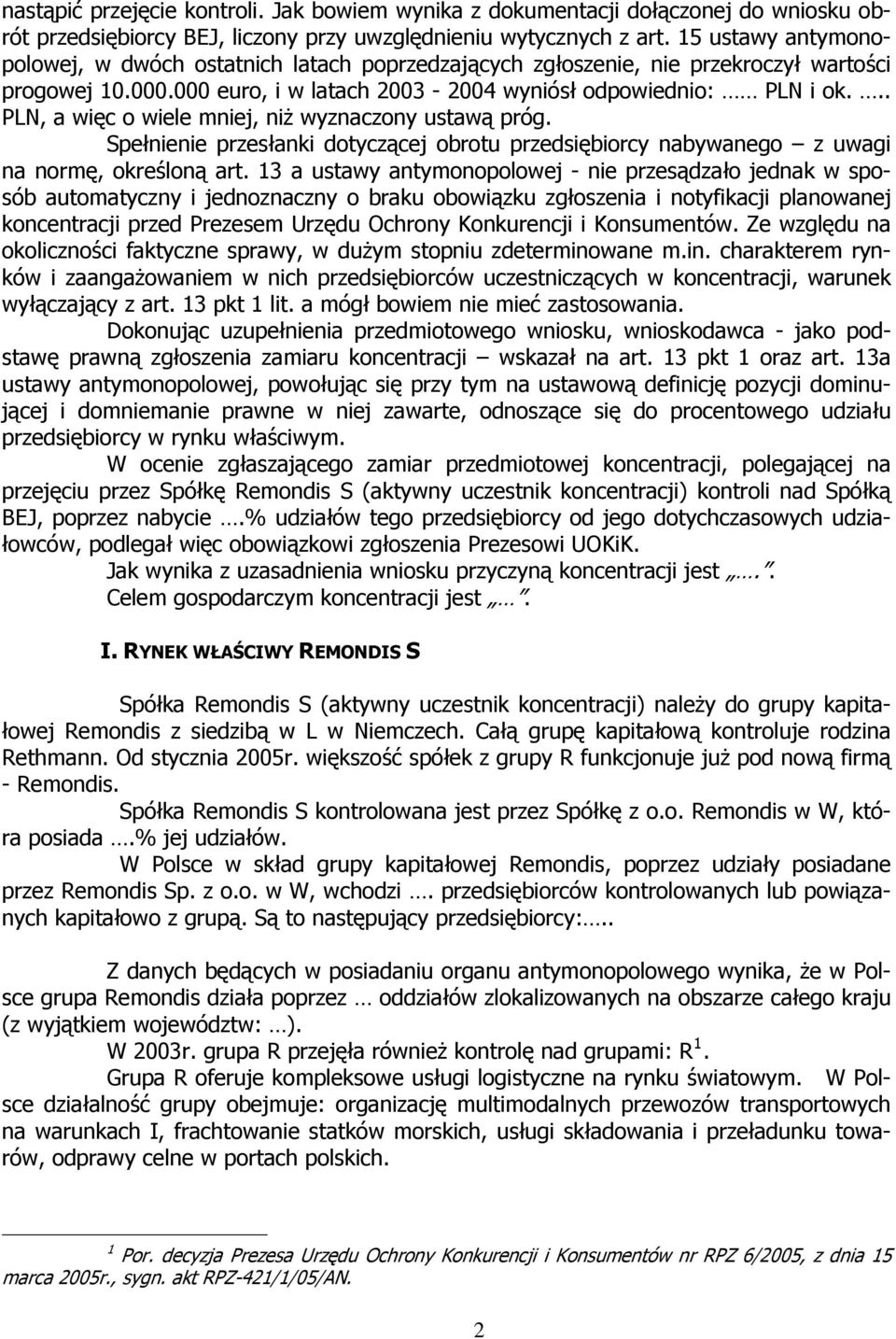 .. PLN, a więc o wiele mniej, niż wyznaczony ustawą próg. Spełnienie przesłanki dotyczącej obrotu przedsiębiorcy nabywanego z uwagi na normę, określoną art.