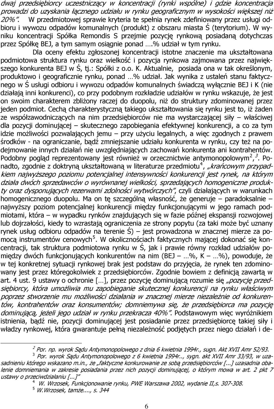 W wyniku koncentracji Spółka Remondis S przejmie pozycję rynkową posiadaną dotychczas przez Spółkę BEJ, a tym samym osiągnie ponad.% udział w tym rynku.